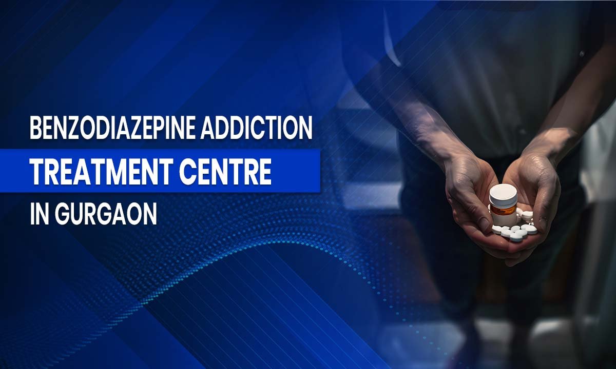 Benzodiazepine Addiction Treatment Centre in Gurgaon